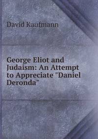 George Eliot and Judaism: An Attempt to Appreciate "Daniel Deronda"