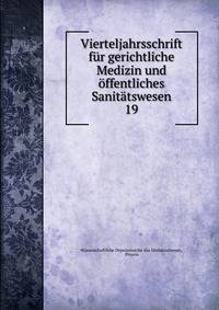 Vierteljahrsschrift fr gerichtliche Medizin und ffentliches Sanittswesen. 19