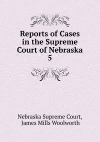 Reports of Cases in the Supreme Court of Nebraska. 5