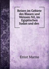 Reisen im Gebiete des Blauen und Weissen Nil, im Egyptischen Sudan und den .