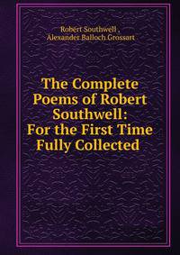 The Complete Poems of Robert Southwell: For the First Time Fully Collected .