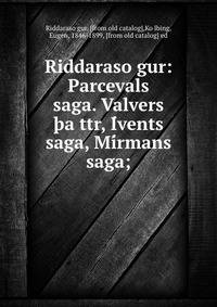 Riddaraso?gur: Parcevals saga. Valvers ?a?ttr, I?vents saga, Mi?rmans saga;