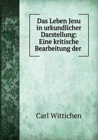 Das Leben Jesu in urkundlicher Darstellung: Eine kritische Bearbeitung der .