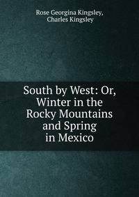 South by West: Or, Winter in the Rocky Mountains and Spring in Mexico