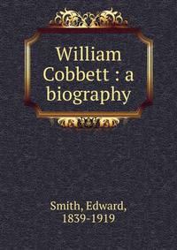 William Cobbett : a biography