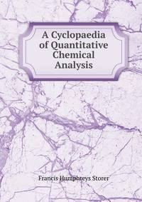 A Cyclopaedia of Quantitative Chemical Analysis