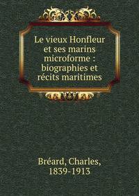 Le vieux Honfleur et ses marins microforme : biographies et recits maritimes