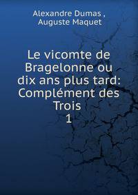 Le vicomte de Bragelonne ou dix ans plus tard: Complment des Trois .. 1