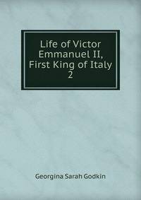 Life of Victor Emmanuel II, First King of Italy. 2