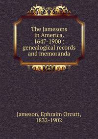 The Jamesons in America. 1647-1900 : genealogical records and memoranda