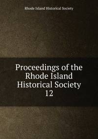 Proceedings of the Rhode Island Historical Society. 12