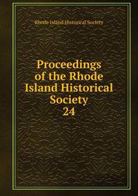 Proceedings of the Rhode Island Historical Society. 24
