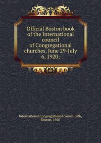 Official Boston book of the International council of Congregational churches, June 29-July 6, 1920;