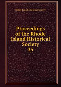 Proceedings of the Rhode Island Historical Society. 35