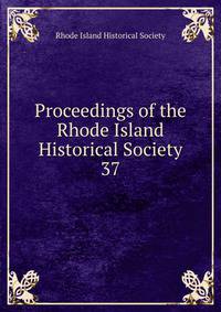 Proceedings of the Rhode Island Historical Society. 37