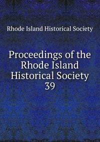 Proceedings of the Rhode Island Historical Society. 39