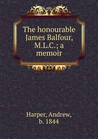 The honourable James Balfour, M.L.C.; a memoir