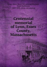 Centennial memorial of Lynn, Essex County, Massachusetts