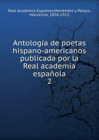 Antologa de poetas hispano-americanos publicada por la Real academia espaola. 2
