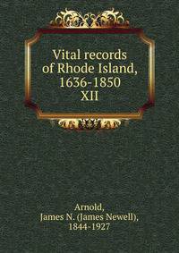 Vital records of Rhode Island, 1636-1850. XII