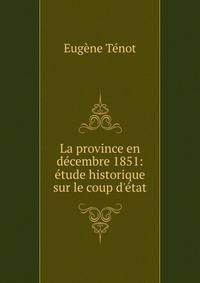La province en d?cembre 1851: ?tude historique sur le coup d'?tat