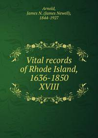 Vital records of Rhode Island, 1636-1850. XVIII
