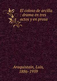El coloso de arcilla : drama en tres actos y en prosa