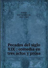Pecados del siglo XIX : comedia en tres actos y prosa