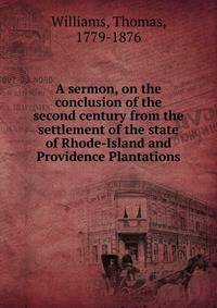 A sermon, on the conclusion of the second century from the settlement of the state of Rhode-Island and Providence Plantations