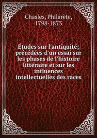 ?tudes sur l'antiquit?; pr?c?d?es d'un essai sur les phases de l'histoire litt?raire et sur les influences intellectuelles des races