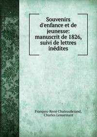 Souvenirs d'enfance et de jeunesse: manuscrit de 1826, suivi de lettres in?dites