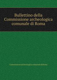 Bullettino della Commissione archeologica comunale di Roma