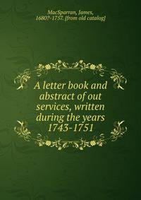 A letter book and abstract of out services, written during the years 1743-1751