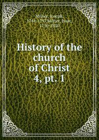 History of the church of Christ. 4, pt. 1