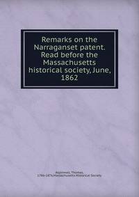 Remarks on the Narraganset patent. Read before the Massachusetts historical society, June, 1862