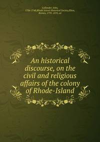 An historical discourse, on the civil and religious affairs of the colony of Rhode-Island