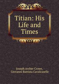 Titian: His Life and Times