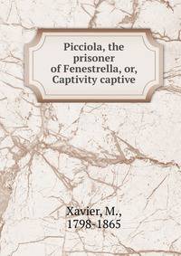 Picciola, the prisoner of Fenestrella, or, Captivity captive