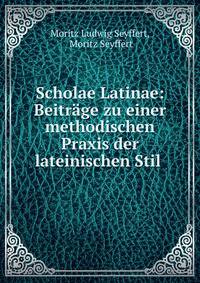 Scholae Latinae: Beitrage zu einer methodischen Praxis der lateinischen Stil .