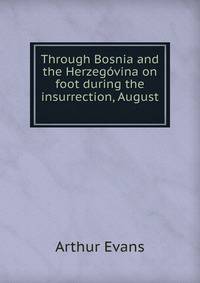 Through Bosnia and the Herzegovina on foot during the insurrection, August .