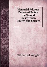 Memorial Address Delivered Before the Second Presbyterian Church and Society .