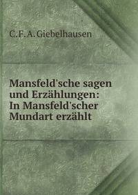 Mansfeld'sche sagen und Erz?hlungen: In Mansfeld'scher Mundart erz?hlt