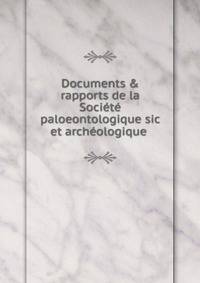 Documents &amp; rapports de la Soci?t? paloeontologique sic et arch?ologique .
