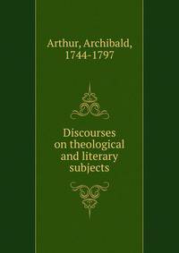 Discourses on theological and literary subjects