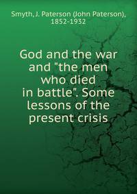 God and the war and "the men who died in battle". Some lessons of the present crisis