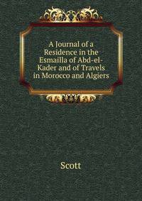A Journal of a Residence in the Esmailla of Abd-el-Kader and of Travels in Morocco and Algiers