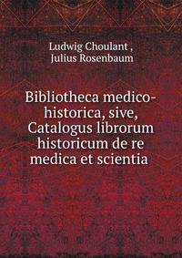 Bibliotheca medico-historica, sive, Catalogus librorum historicum de re medica et scientia .