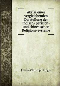 Abriss einer vergleichenden Darstellung der indisch- persisch- und chinesischen Religions-systeme