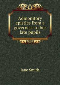 Admonitory epistles from a governess to her late pupils