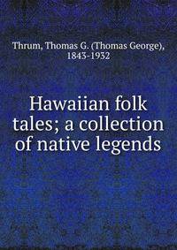 Hawaiian folk tales; a collection of native legends